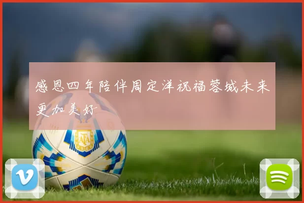 感恩四年陪伴周定洋祝福蓉城未来更加美好