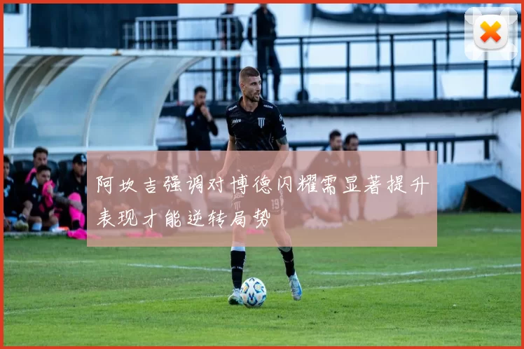 阿坎吉强调对博德闪耀需显著提升表现才能逆转局势